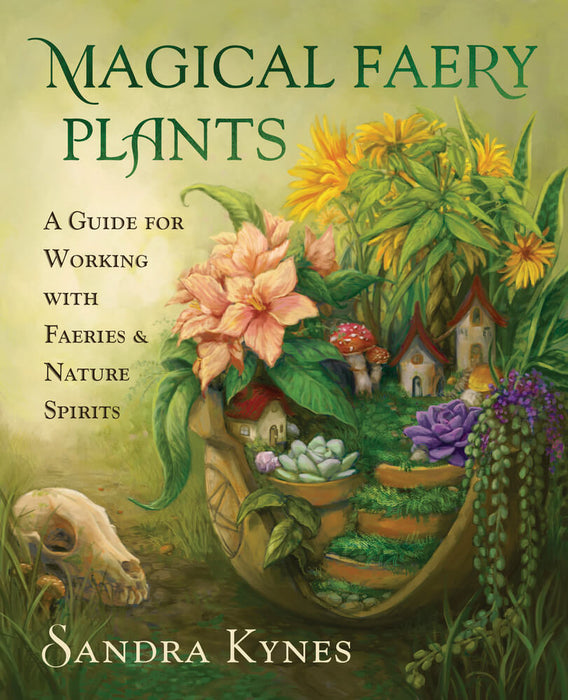 Book cover for "Magical Faery Plants - A guide for working with faeries & nature spirits" by Sandra Kynes, showing a planter with flowers and succulents, fairy garden houses and a small skull