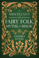 A Miscellany of Fairy Folk, Myths, and Magic by Sandra Kynes - front cover